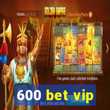 600 bet vip